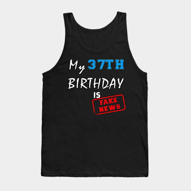 My 37th birthday is fake news Tank Top by Flipodesigner